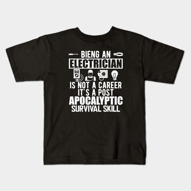 Electrician - Being an electrician is not a career it's a post apocalyptic survival skill w Kids T-Shirt by KC Happy Shop